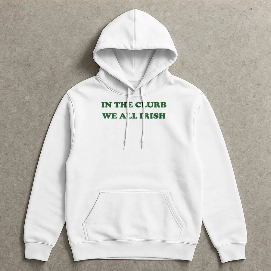 In The Clurb We All Irish Hoodie | Funny St Patricks Day Quote Sweatshirt | Premium Cotton Blend | Unisex Gift for Irish Party Lovers