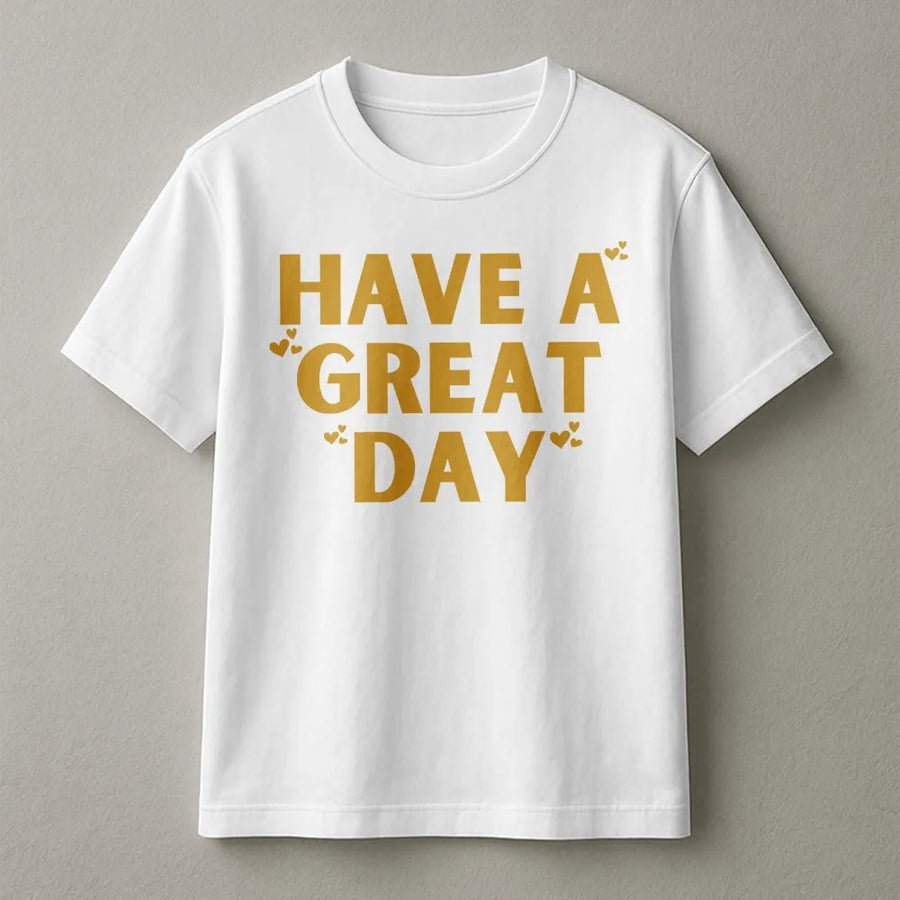 Have A Great Day Graphic T-Shirt | Positive Sarcastic Quote Tee | Premium Soft Cotton Blend | Trendy Aesthetic Inspirational Gift For Her