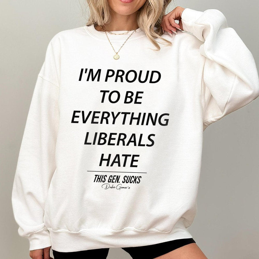 Proud To Be Everything Liberals Hate Sweatshirt | Conservative Graphic | Cotton Blend Premium Crewneck | Statement Gift For Republicans