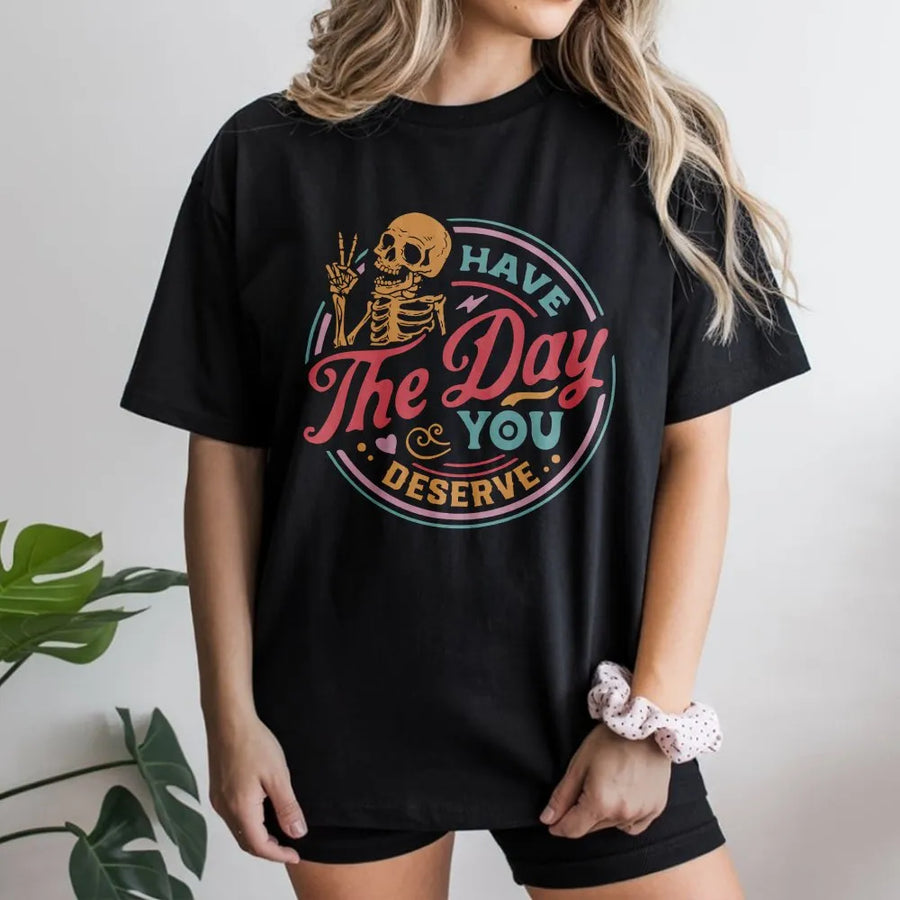 Have The Day You Deserve T-Shirt | Retro Skeleton Peace Sign Graphic | Cozy Fleece Pullover | Unisex Funny Sarcastic Quote Gift