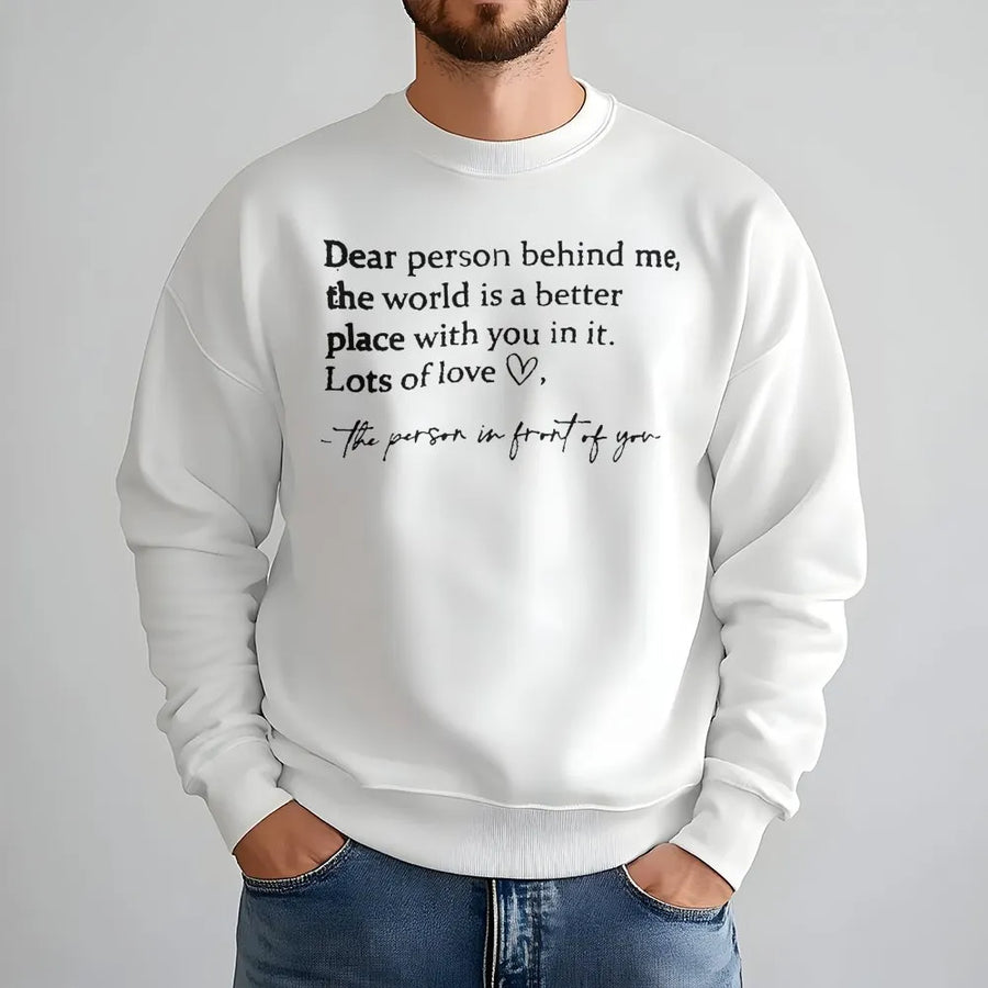 Dear Person Behind Me Sweatshirt | Positive Message Graphic Tee | Premium Cotton Blend | Inspirational Gift for Her Him Friend