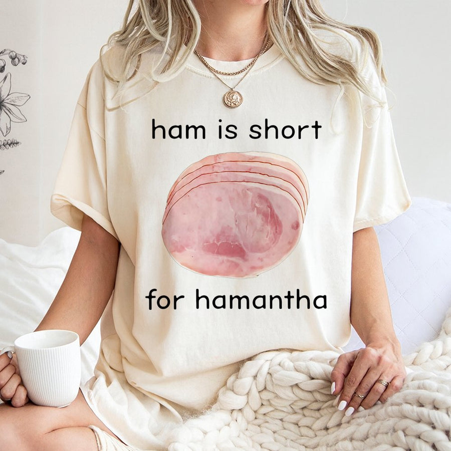 Hamantha T-Shirt | Funny Ham Is Short For Hamantha Meme Graphic | Premium Cotton Unisex Tee | Sarcastic Food Pun Gift for Men and Women
