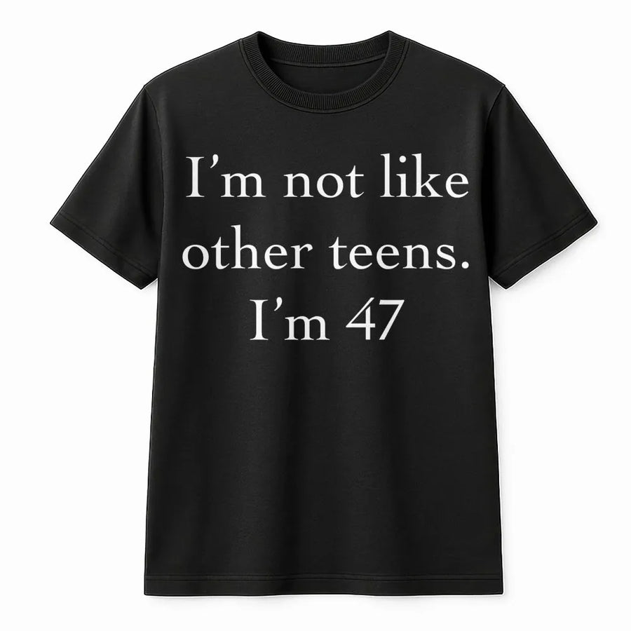 Funny 47th Birthday T-Shirt | I'm Not Like Other Teens Quote Graphic | Soft 100% Cotton Premium Tee | Sarcastic Gift for Men and Women