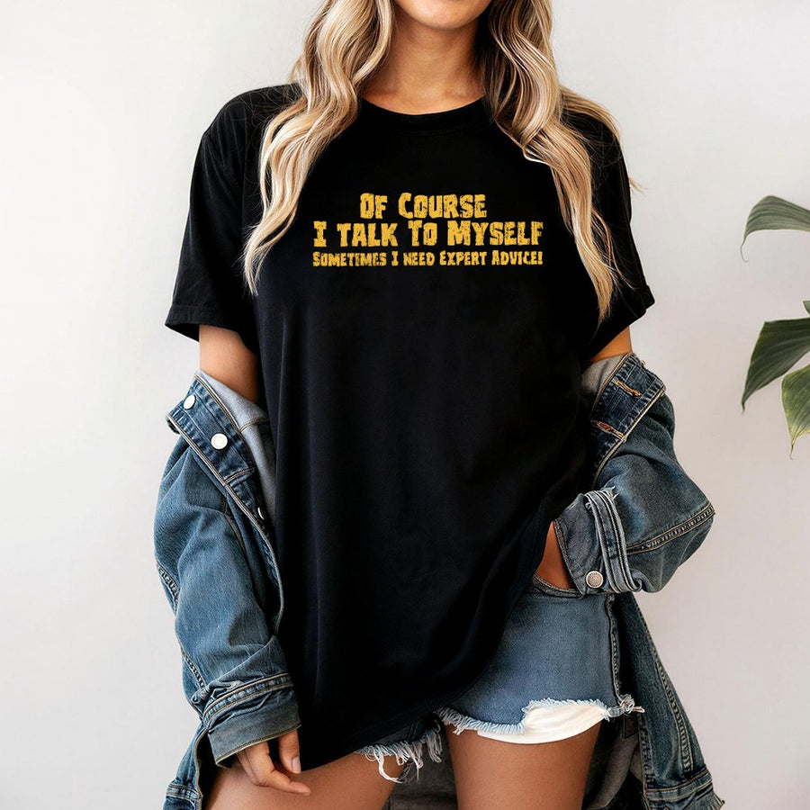 Of Course I Talk To Myself Funny Quote T-Shirt | Sarcastic Expert Advice Graphic Tee | 100% Cotton Premium Soft | Sarcastic Gift for Men and Women