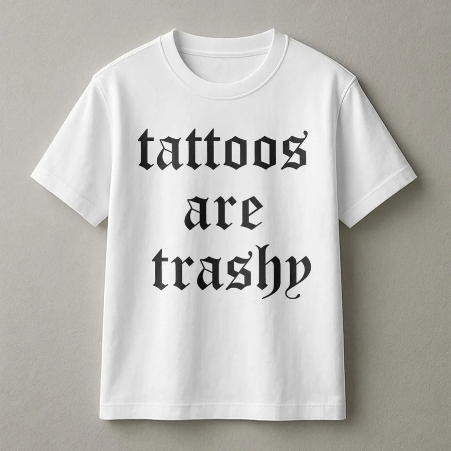 Tattoos Are Trashy T-Shirt | Funny Sarcastic Graphic Tee with Gothic Font | Premium Cotton Shirt | Ironic Adult Humor Gift for Tattoo Lovers