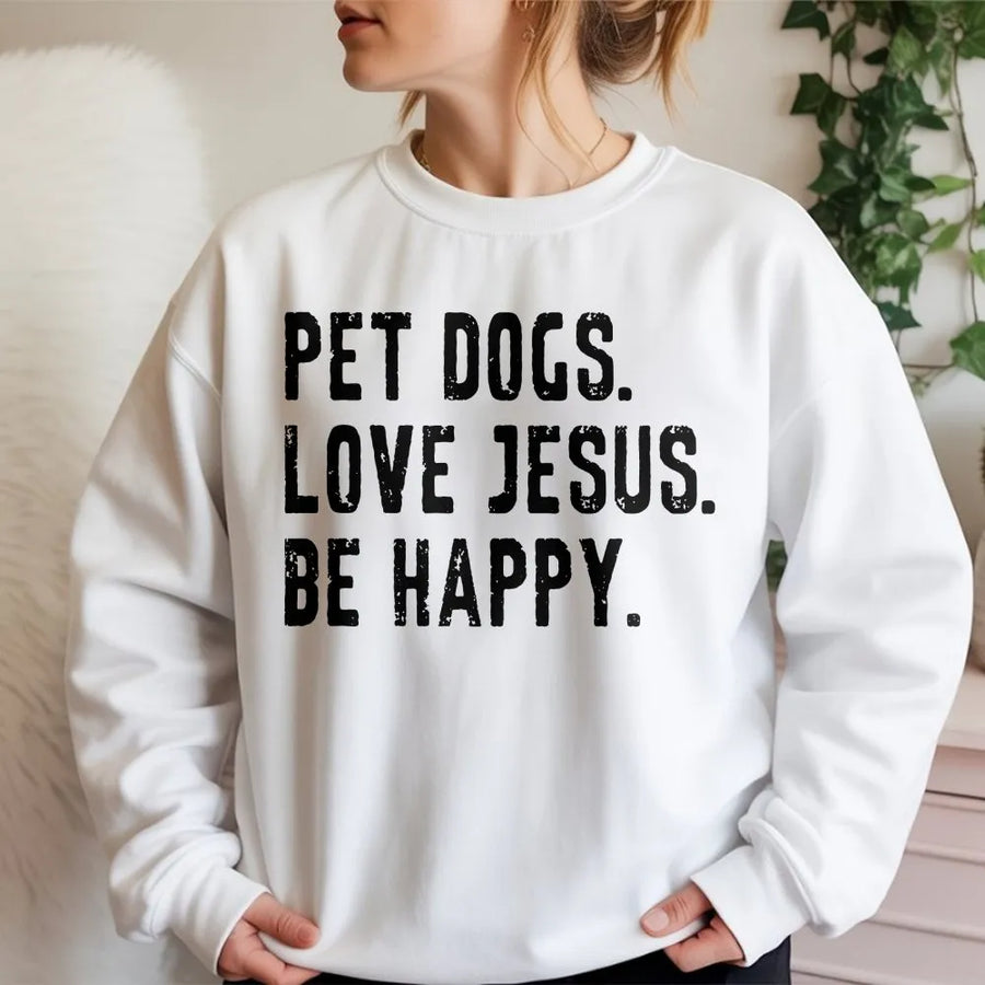 Christian Dog Lover Sweatshirt | Pet Dogs Love Jesus Be Happy Slogan | Soft Cotton Graphic Tee | Gift For Pet Owner