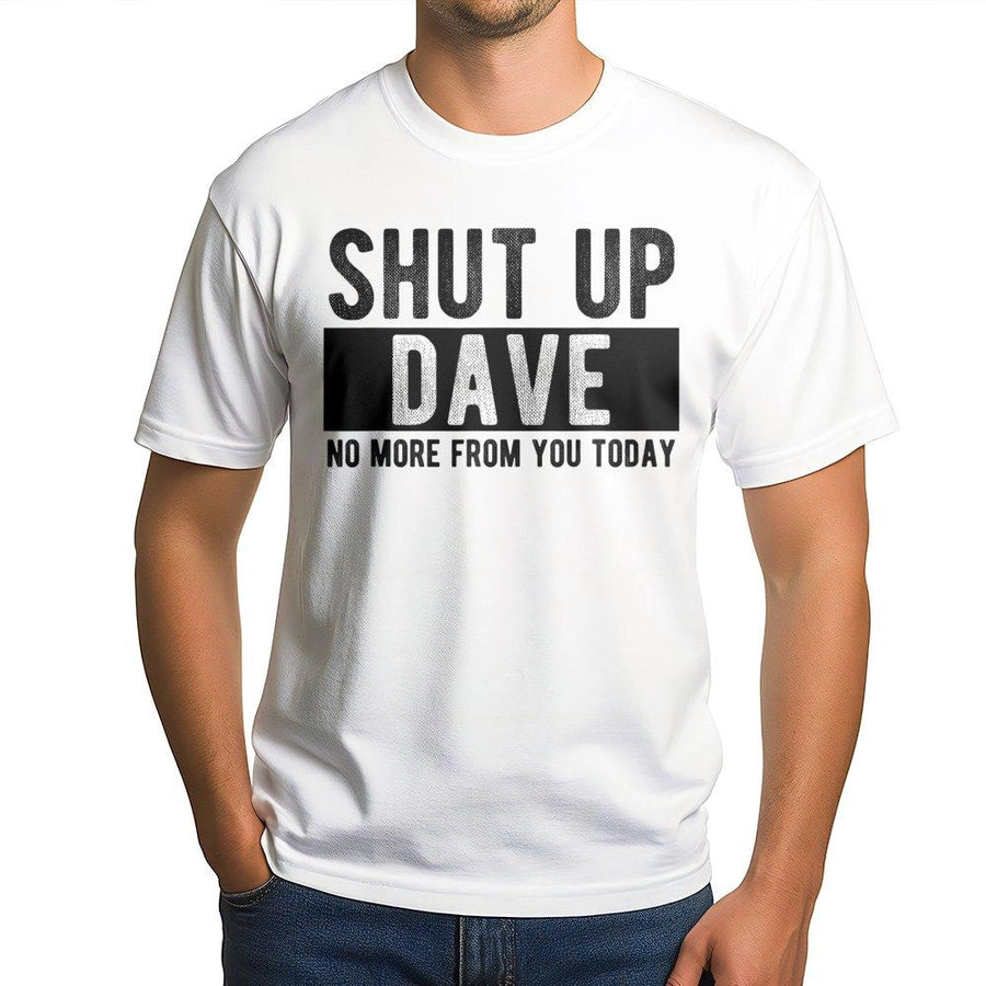 Shut Up Dave T-Shirt | Funny Sarcastic Quote Graphic Tee | Premium Cotton Casual Wear | Gift for Dave Friend Colleague Birthday Joke