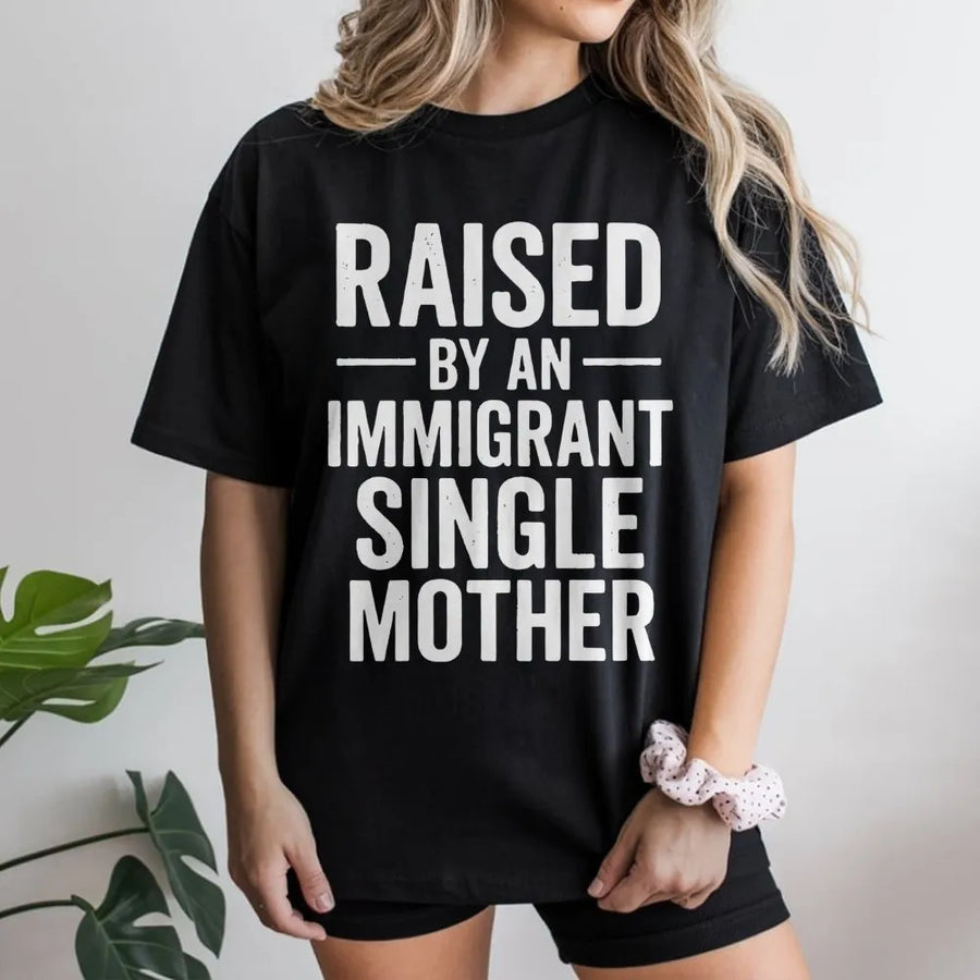 Raised By An Immigrant Single Mother T-Shirt | Empowering Family Pride Graphic | 100% Premium Cotton Tee | Meaningful Gift For First Gen Americans