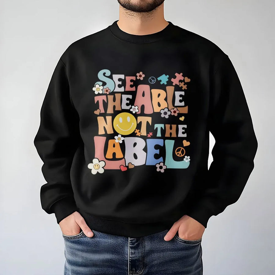 Autism Awareness Sweatshirt | See The Able Not The Label Quote | Soft Breathable Cotton | Gift for Special Education Teacher