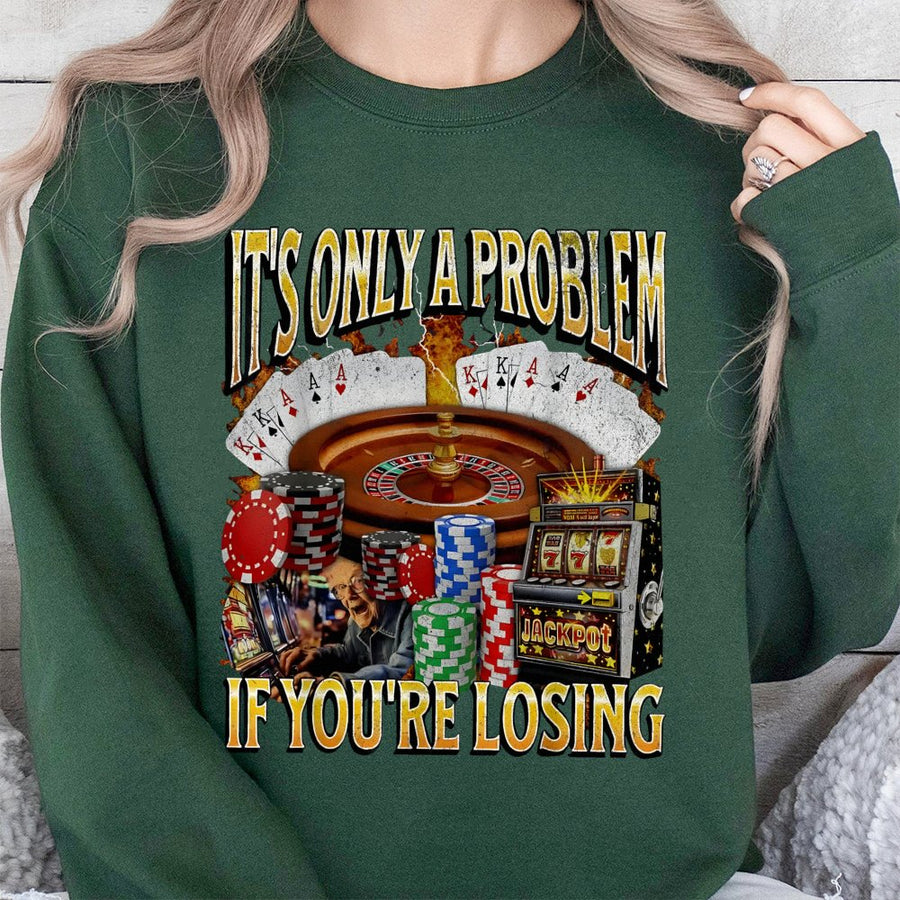 It's Only A Problem If You're Losing Sweatshirt | Funny Gambling Casino Meme | Premium Cotton Blend | Gift For Gamblers & Poker Players