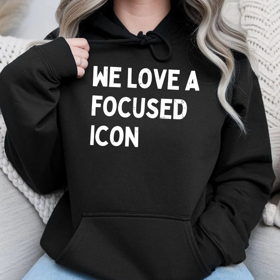 We Love A Focused Icon Hoodie | Funny Slogan Sweatshirt with Saying | Premium Cotton Blend | Motivational Streetwear Gift for Her