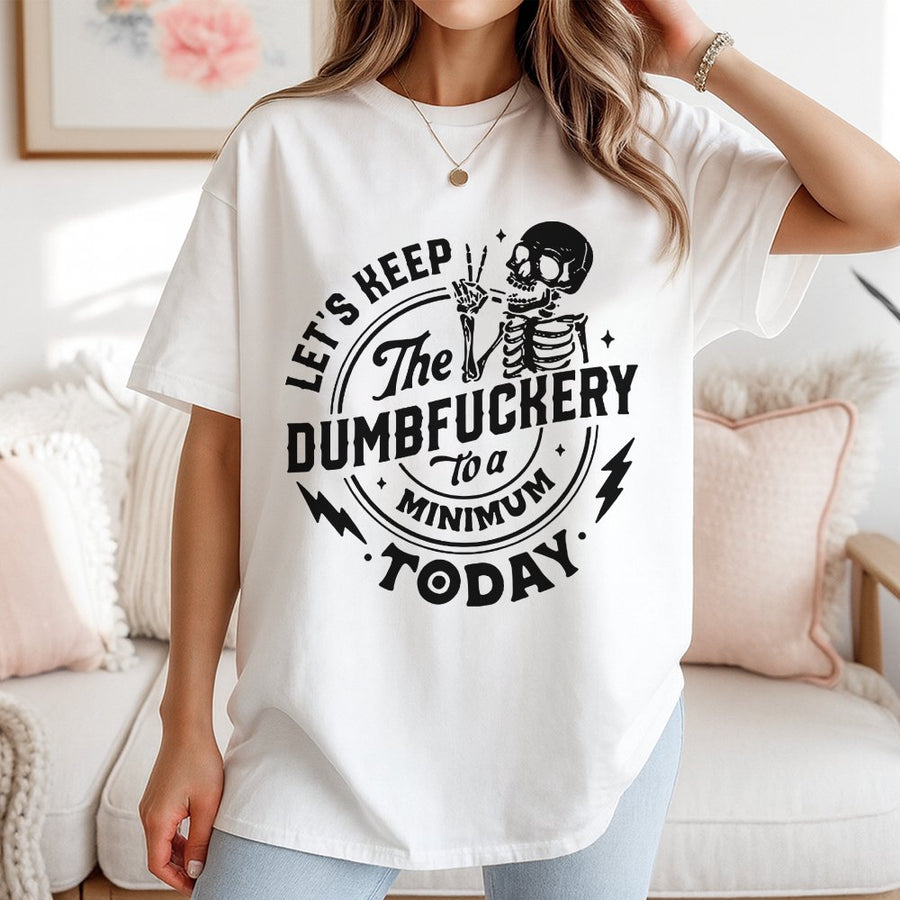 Keep The Dumbfuckery To A Minimum T-Shirt | Funny Sarcastic Skeleton Graphic | 100% Cotton Premium Tee | Sarcastic Slogan Gift For Coworker Or Friend