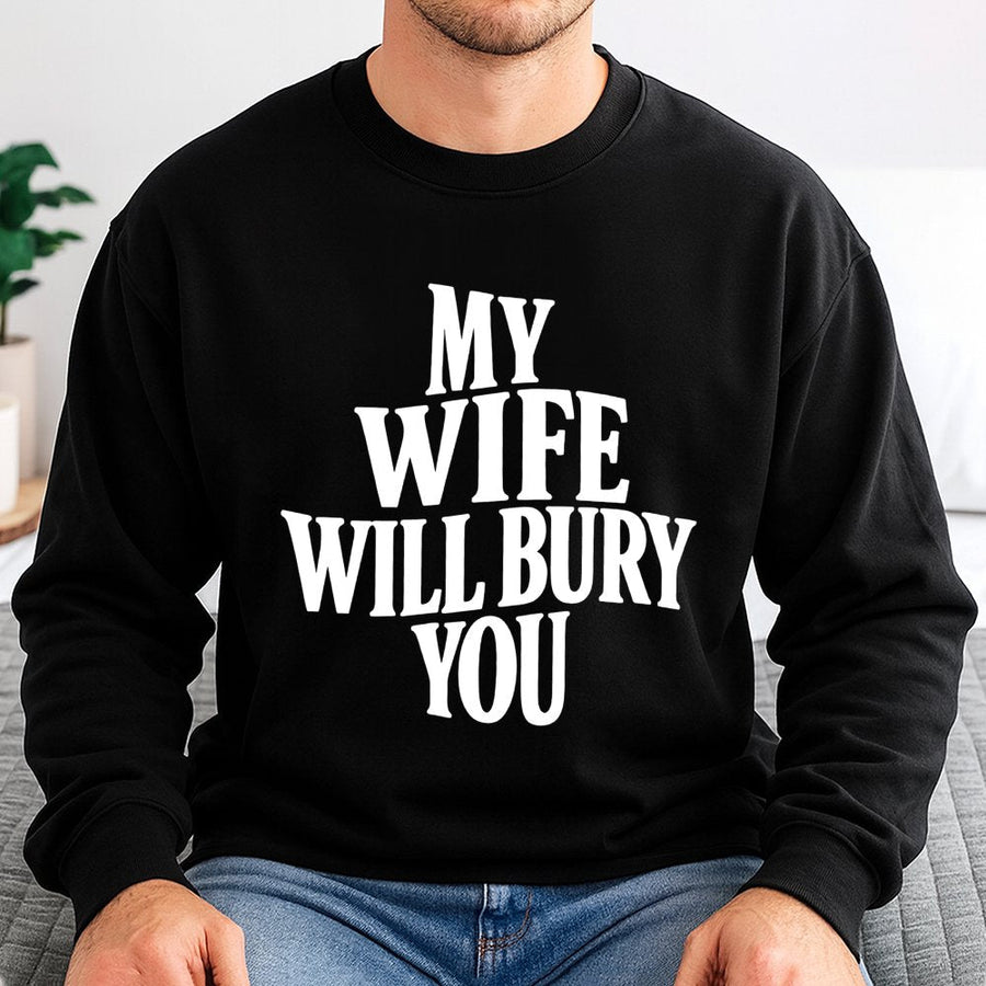My Wife Will Bury You Sweatshirt | Funny Matching Couple Graphic Apparel | Premium Cotton Blend | Gift For Wife, Husband, Couples