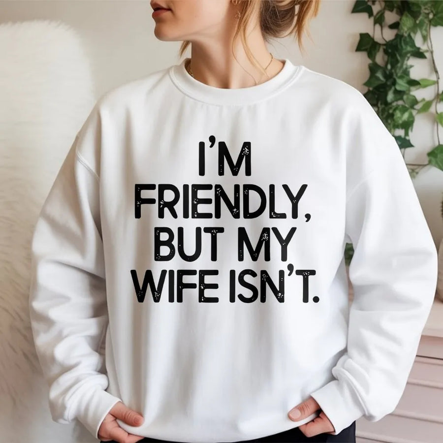 Funny Husband Sweatshirt | I'm Friendly But My Wife Isn't Slogan | Premium Cotton Blend | Sarcastic Gift for Men, Anniversary