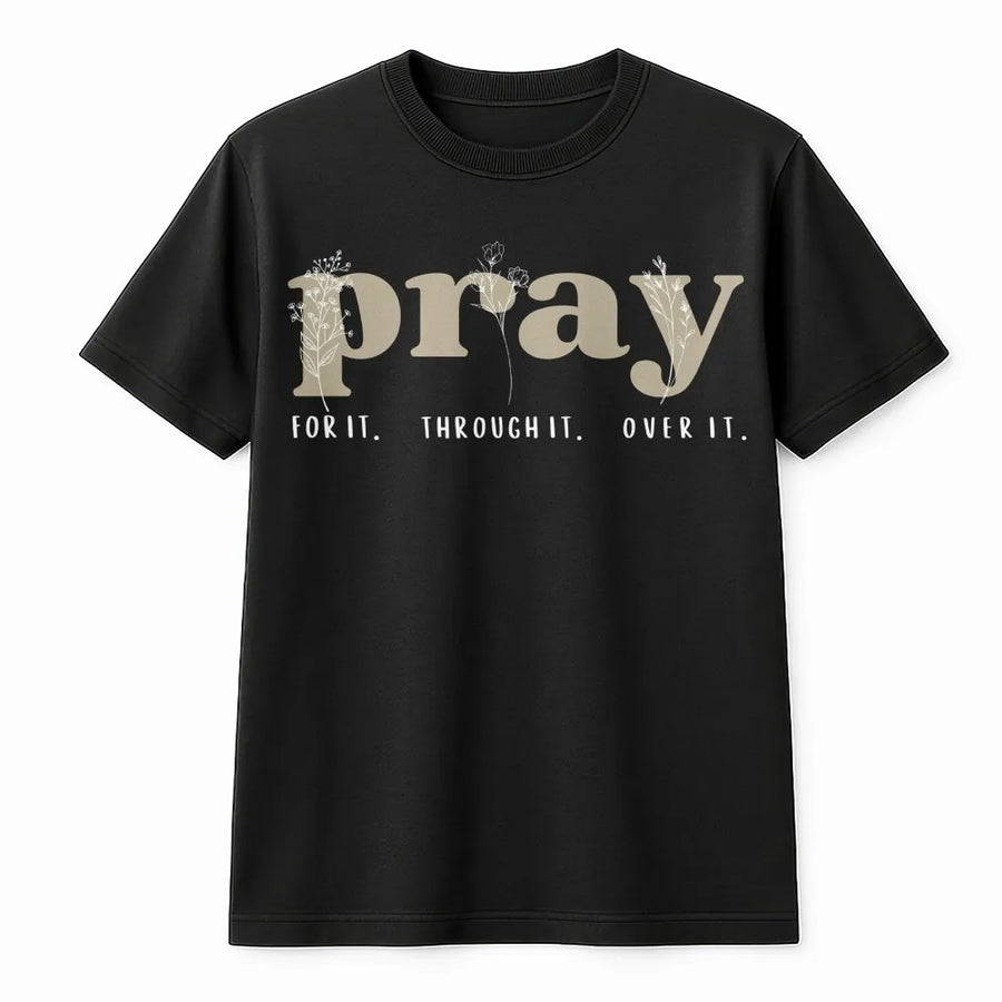 Pray T-Shirt | Botanical Floral 'Pray For It Through It Over It' | Premium Soft Crewneck | Christian Faith Based Gift for Women