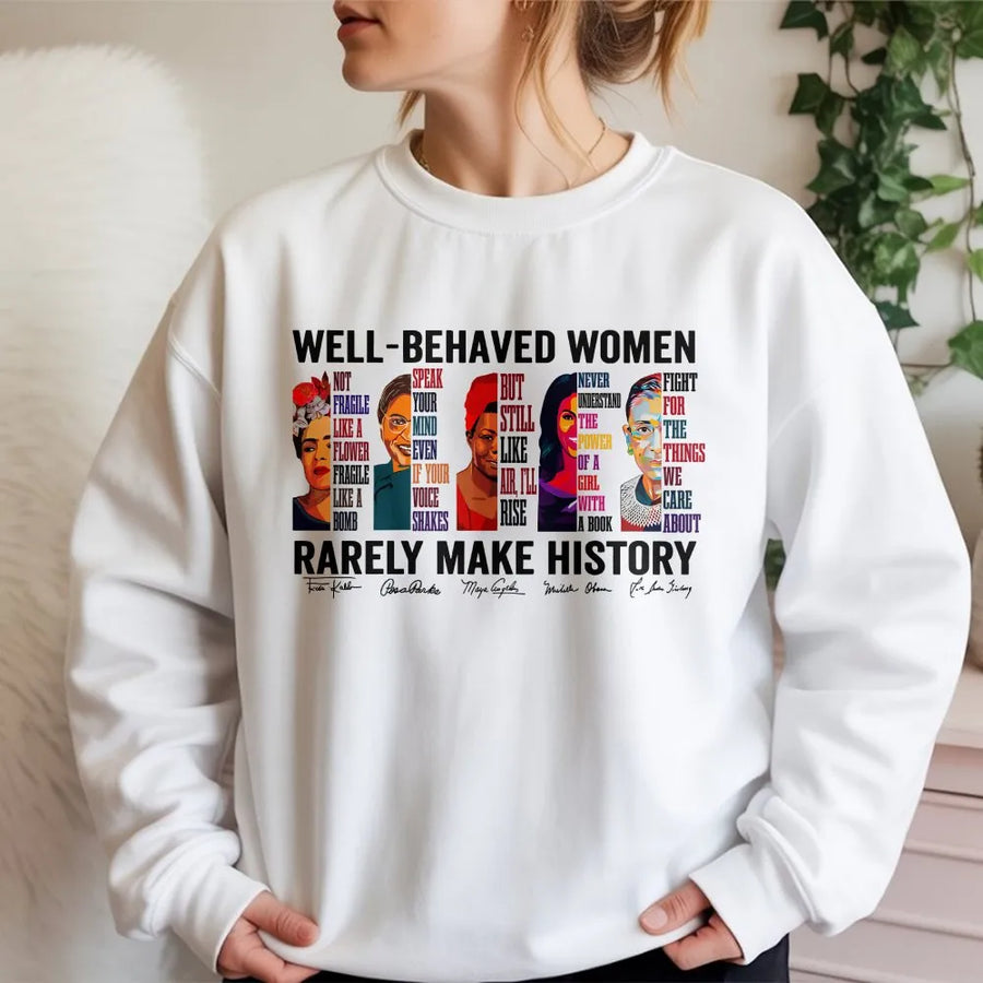 Well-Behaved Women Rarely Make History Sweatshirt | Feminist Icons Graphic Print | Premium Cotton Blend | Empowering Gift for Her, Women’s Rights Activist