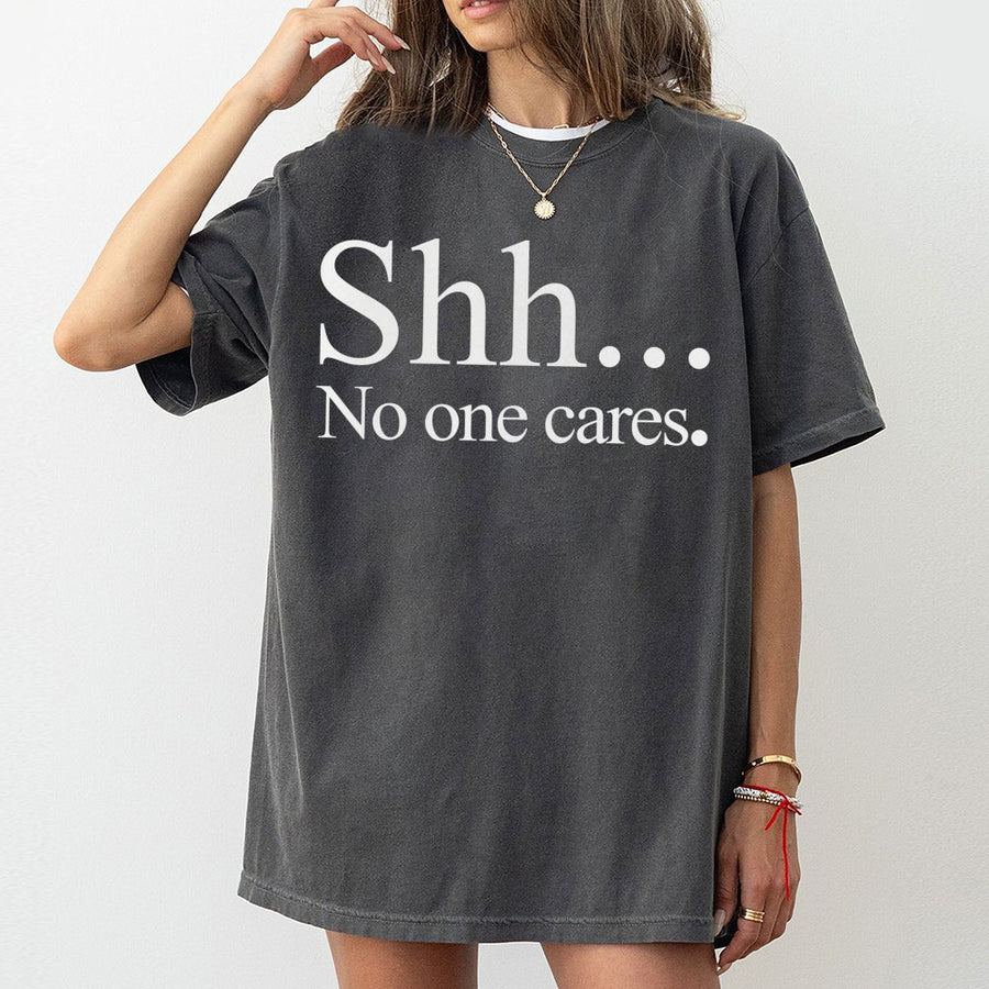 Shh No One Cares T-Shirt | Sarcastic Slogan Graphic Tee | Premium 100% Cotton Apparel | Funny Gift for Introvert and Witty Friend