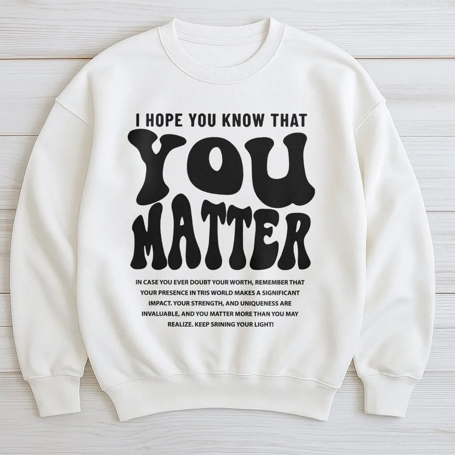 You Matter Sweatshirt | Mental Health Awareness Graphic Pullover | Premium Cotton Blend Cozy Crewneck | Inspirational Gift For Her And Him