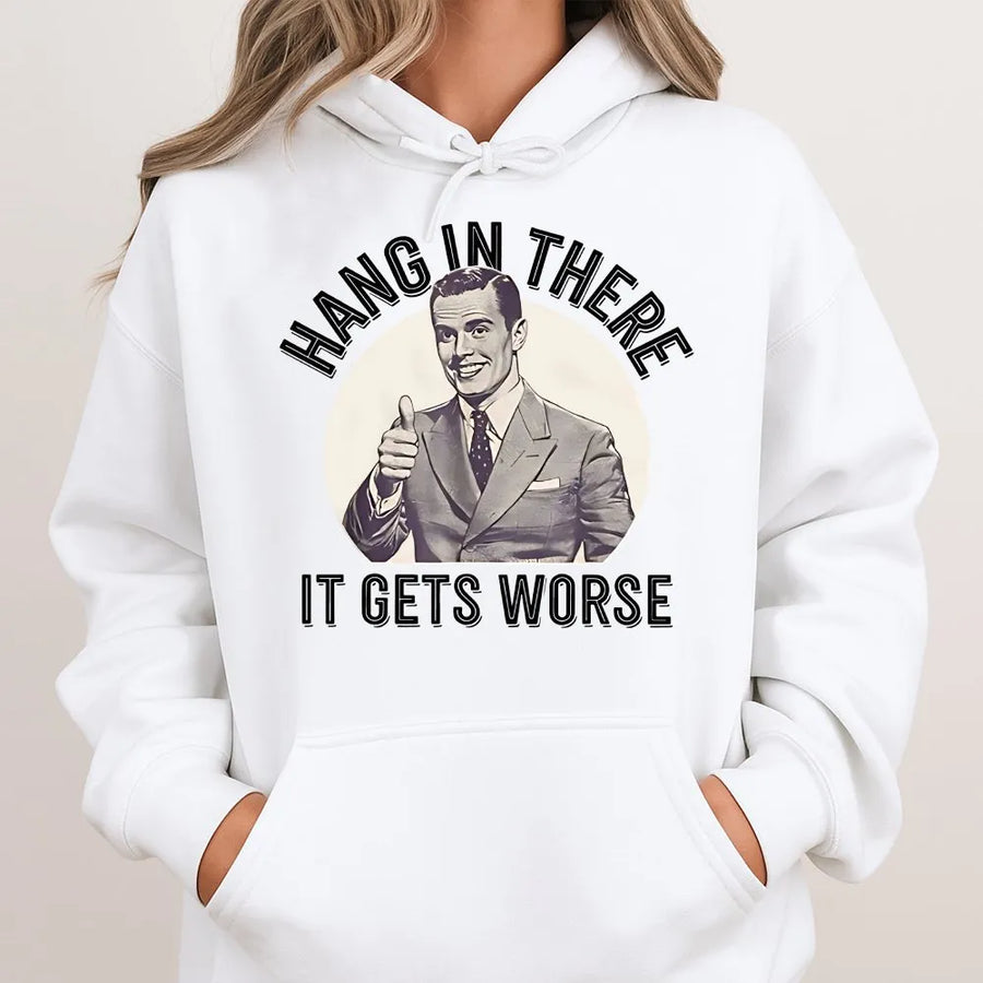 Hang In There It Gets Worse Hoodie | Sarcastic Dark Humor Graphic | Premium Cotton Blend | Funny Gag Gift for Men and Women
