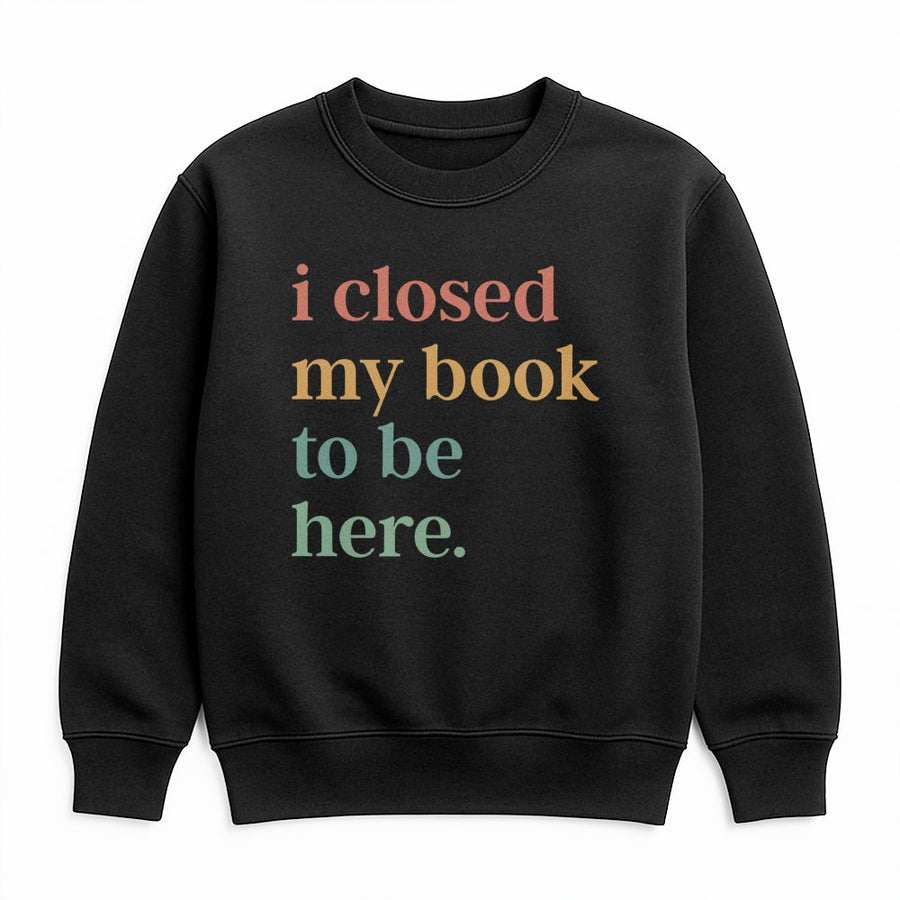 I Closed My Book To Be Here Sweatshirt | Funny Introvert Reading Quote | Soft Cotton-Blend Aesthetic Crewneck | Book Lover Gift for Readers