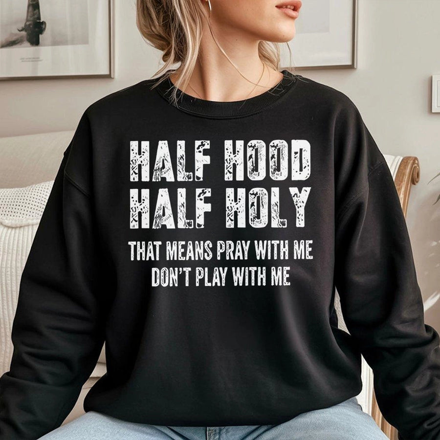 Half Hood Half Holy Sweatshirt | Pray With Me Don't Play With Me Graphic Tee | Premium Cotton Blend Crewneck | Religious Faith Inspired Gift for Men Women