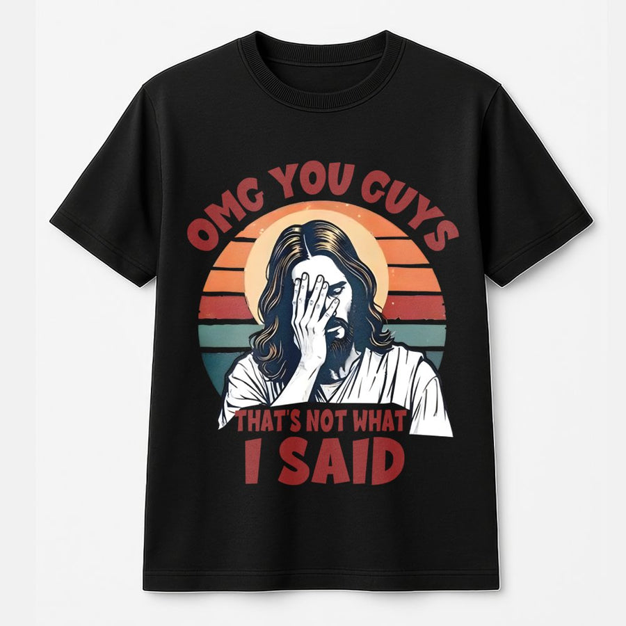 Funny Jesus T-Shirt | OMG You Guys That's Not What I Said Graphic | Premium 100% Cotton Tee | Religious Sarcastic Gift for Christians