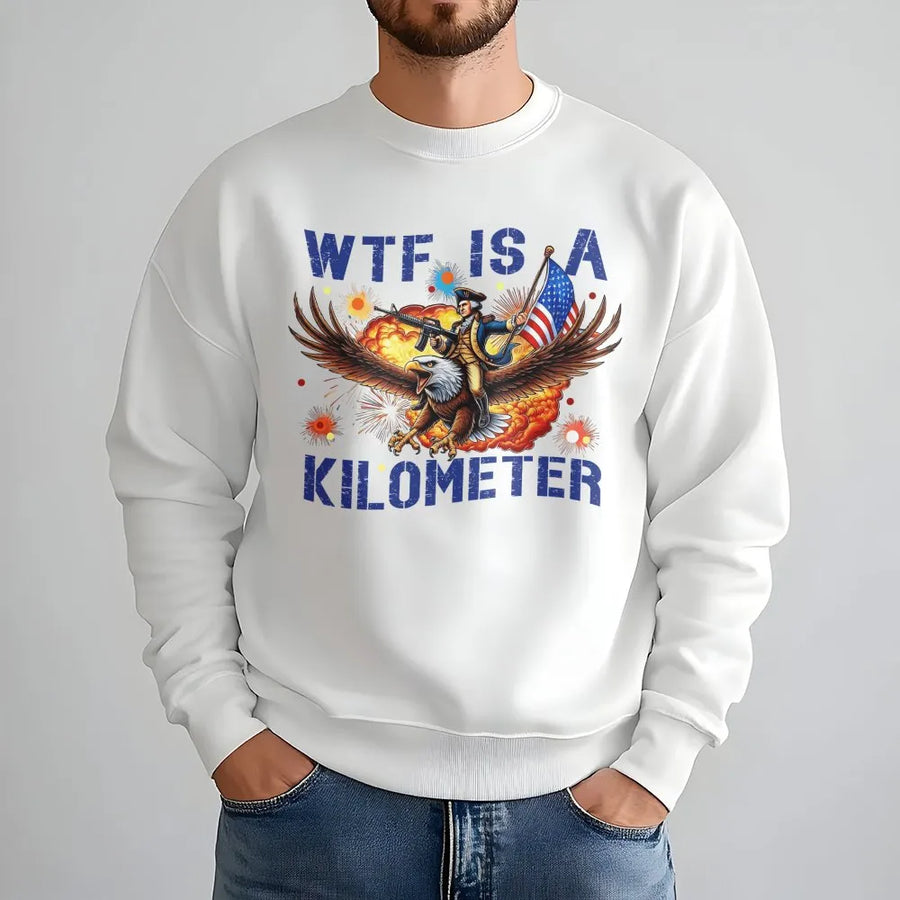 WTF Is A Kilometer Sweatshirt | Funny American Patriot Graphic | Premium Cotton Blend Crewneck | Independence Day Gift For Men And Women