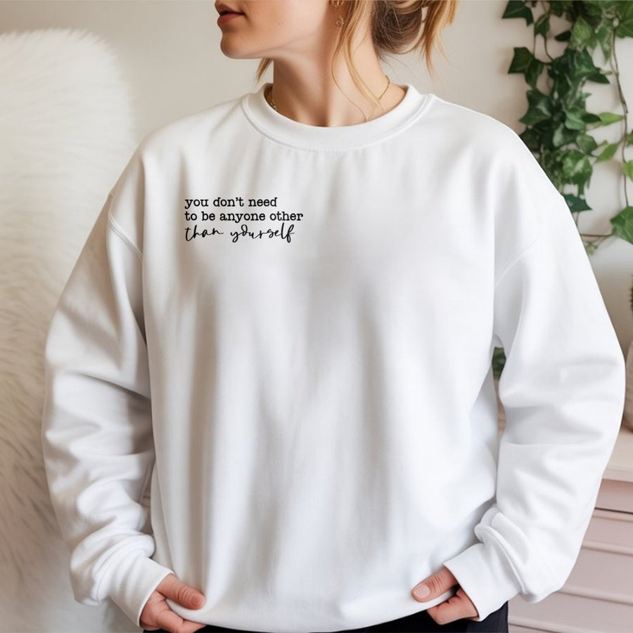 You Don't Need To Be Anyone Other Than Yourself Sweatshirt | Minimalist Quote Graphic Crewneck | Soft Cotton-Polyester Blend | Motivational Gift For Her