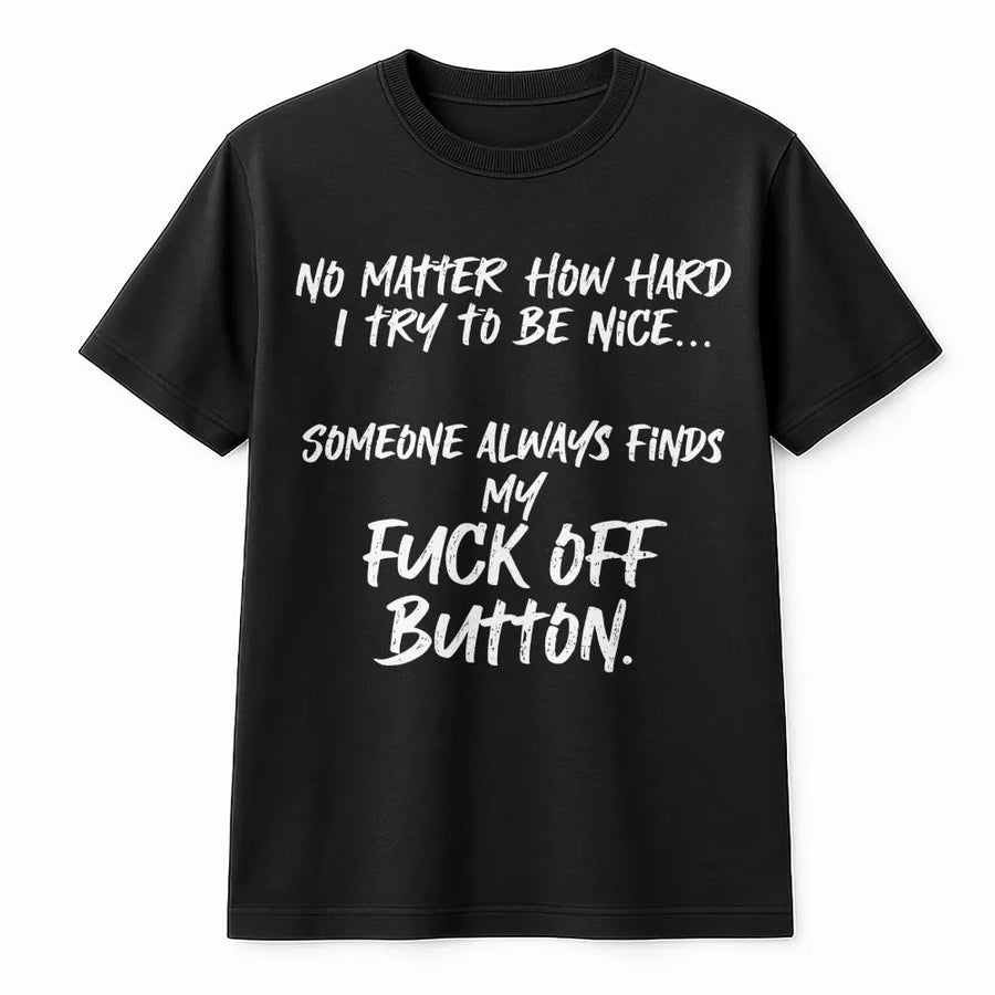 Funny Sarcastic T-Shirt | Someone Always Finds My Fuck Off Button | Premium Cotton Graphic Tee | Witty Gift for Sarcastic Women and Men