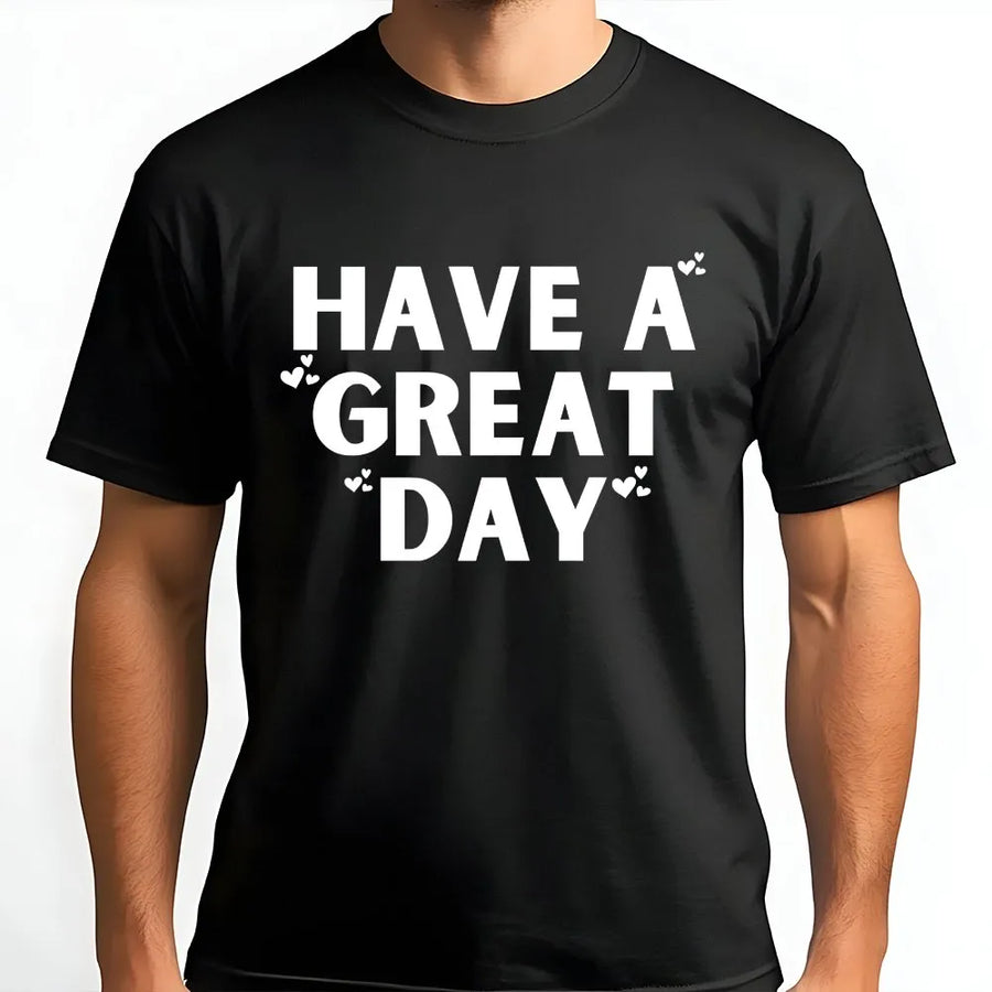 Have A Great Day T-Shirt | Positive Quote Graphic Tee with Hearts | Soft Cotton Unisex Shirt | Uplifting Inspirational Gift