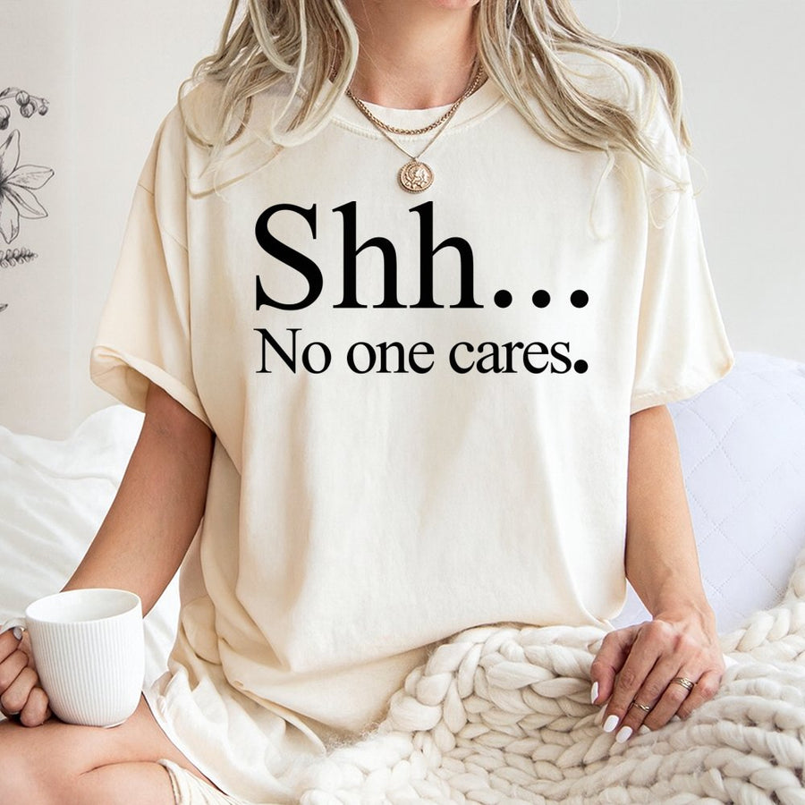 Shh No One Cares T-Shirt | Sarcastic Slogan Graphic Tee | Premium 100% Cotton Apparel | Funny Gift for Introvert and Witty Friend