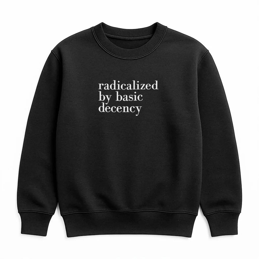 Radicalized By Basic Decency Sweatshirt | Minimalist Slogan Graphic | Premium Cotton Blend | Feminist Activist Social Justice Gift