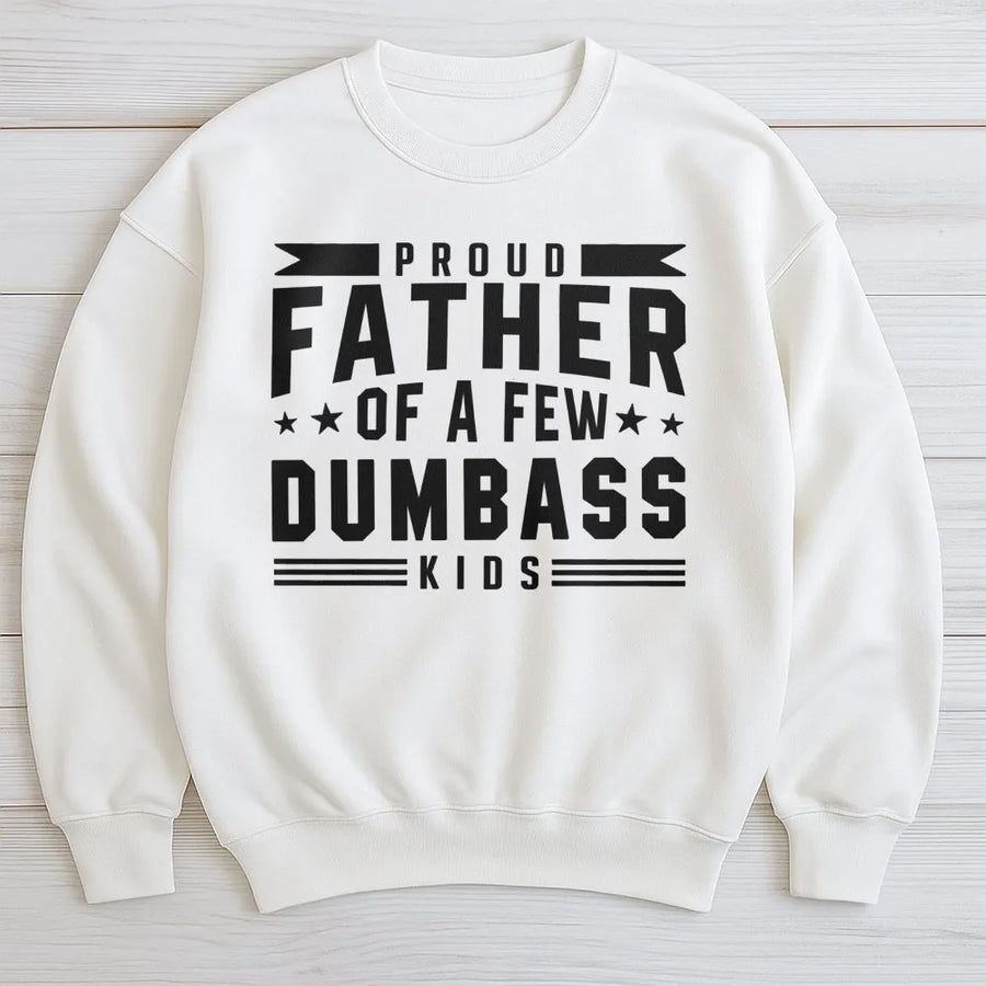 Proud Father Of A Few Dumbass Kids Sweatshirt | Funny Sarcastic Dad Quote | Premium Cotton Blend | Best Gag Gift For Dad From Children