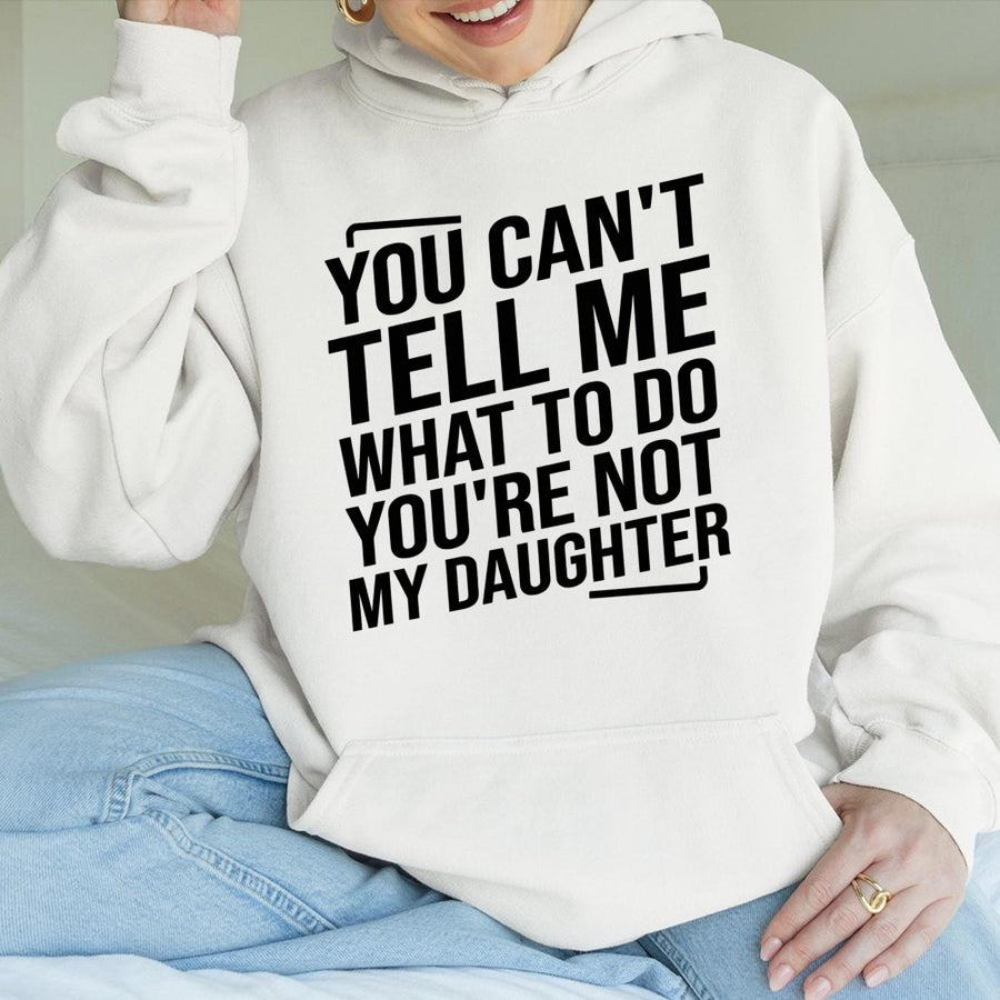 You Can't Tell Me What To Do You're Not My Daughter Hoodie | Funny Sarcastic Quote | Premium Cotton Blend | Gift for Mom or Dad