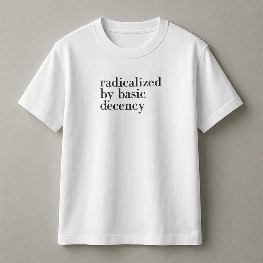 Radicalized By Basic Decency T-Shirt | Minimalist Social Justice Quote | Premium Cotton Unisex Tee | Activist Gift For Human Rights Advocate