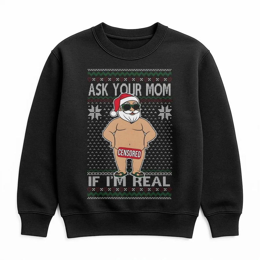 Ask Your Mom If I'm Real Sweatshirt | Funny Naughty Santa Claus Graphic | Premium Cotton Blend | Unisex Rude Ugly Christmas Sweater Gift