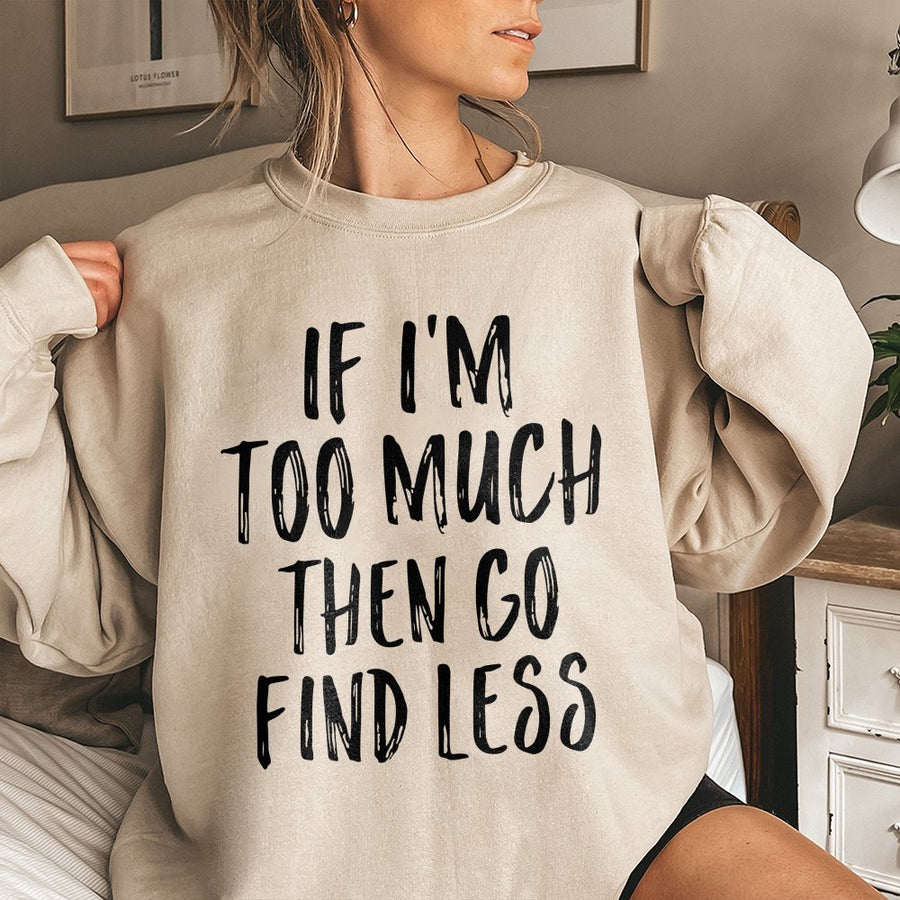 If I'm Too Much Then Go Find Less Sweatshirt | Sassy Quote Graphic | Premium Cotton Blend | Gift for Women and Trendy Teens