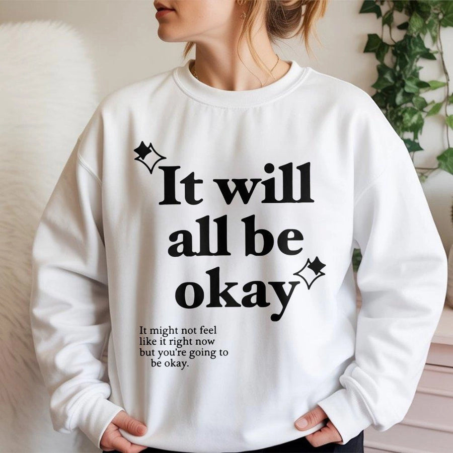 It Will All Be Okay Sweatshirt | Mental Health Awareness Quote | Soft Cotton Blend Crewneck | Positive Affirmation Gift for Women and Men