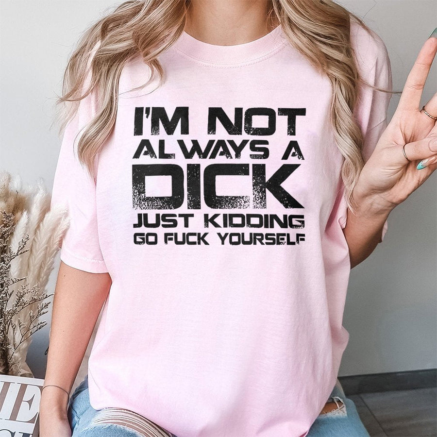 Sarcastic Quote T-Shirt | I'm Not Always A Dick Graphic | Premium Cotton Unisex Tee | Funny Gift For Him