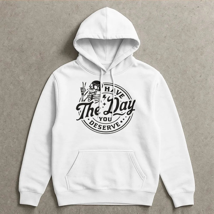 Skeleton Hoodie | Have The Day You Deserve Graphic Print | Soft Cotton Blend Premium Pullover | Sarcastic Aesthetic Gift For Women & Men