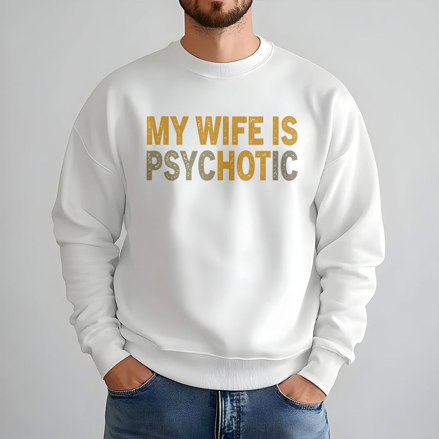 My Wife Is Psychotic Sweatshirt | Funny Husband Humor Quote | Premium Cotton Blend Crewneck | Sarcastic Anniversary Birthday Gift For Him