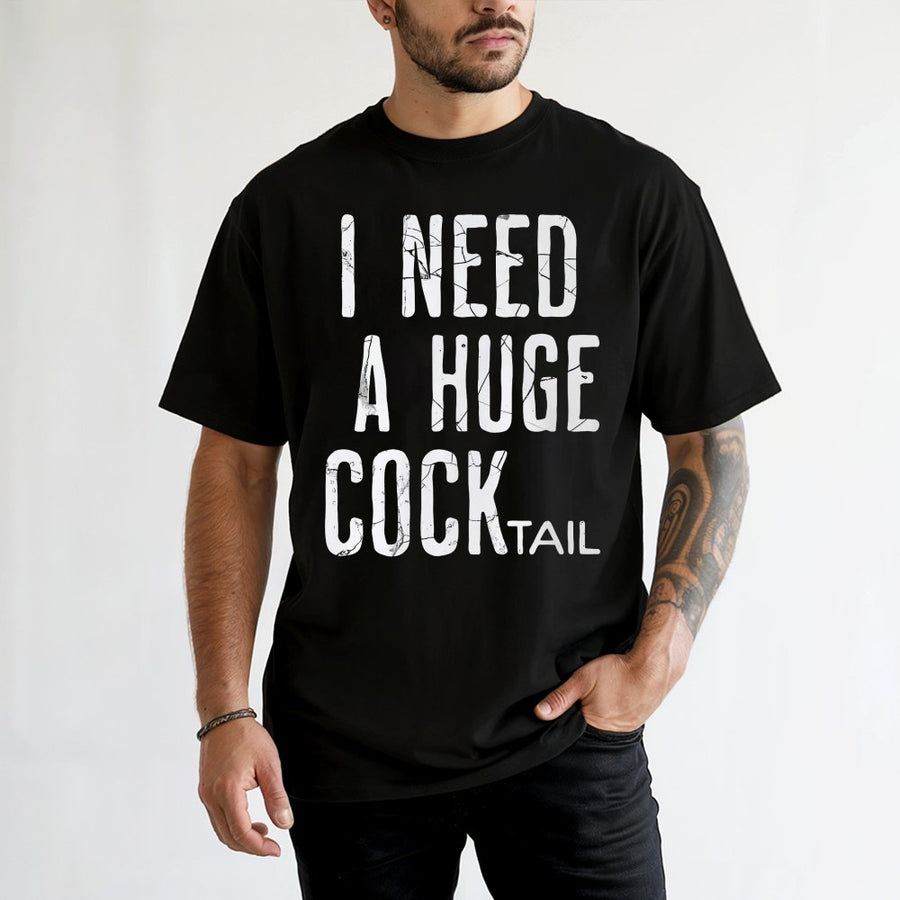 I Need A Huge Cocktail T-Shirt | Funny Drinking Slogan Graphic Tee | 100% Cotton Premium Quality | Inappropriate Party Gift For Adults