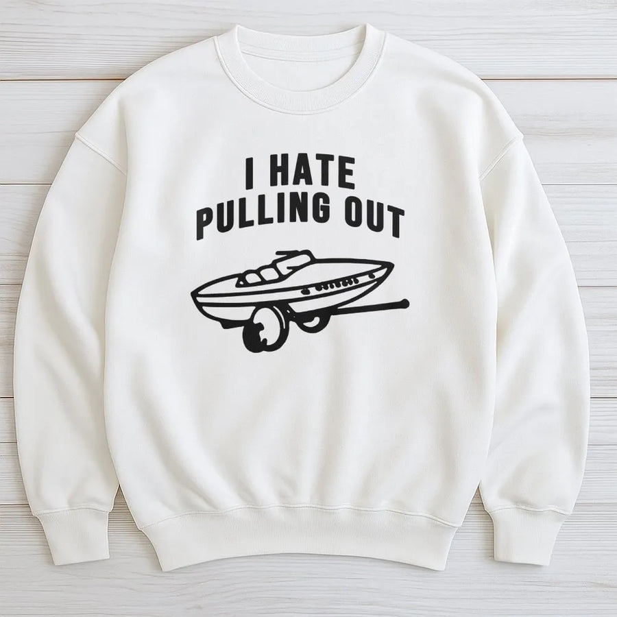 I Hate Pulling Out Sweatshirt | Funny Boating Graphic Design | Premium Cotton Blend | Gift for Boat Owners and Fisherman