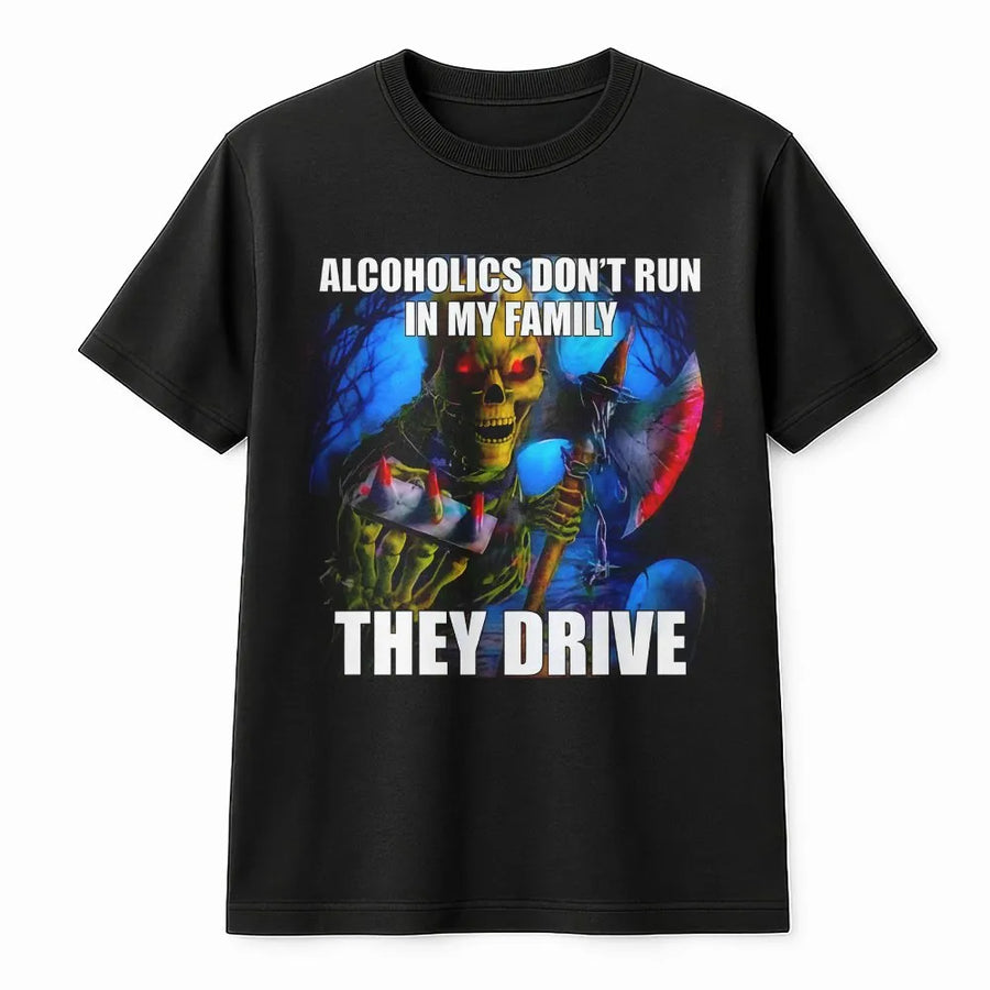 Alcoholics Don't Run In My Family They Drive T-Shirt | Edgy Meme Graphic Tee | Premium 100% Cotton | Funny Gift For Him & Her