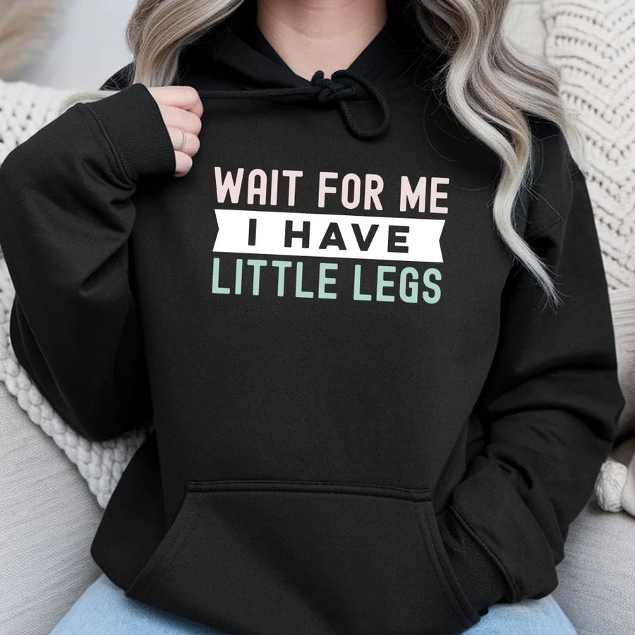 Wait For Me I Have Little Legs Hoodie | Funny Quote Graphic Sweatshirt | Premium Cotton-Poly Blend | Cute Gift for Short People