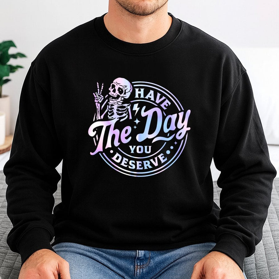 Have The Day You Deserve Sweatshirt | Sarcastic Skeleton Peace Sign Graphic | Premium Cotton Blend Crewneck | Funny Motivational Gift For Her