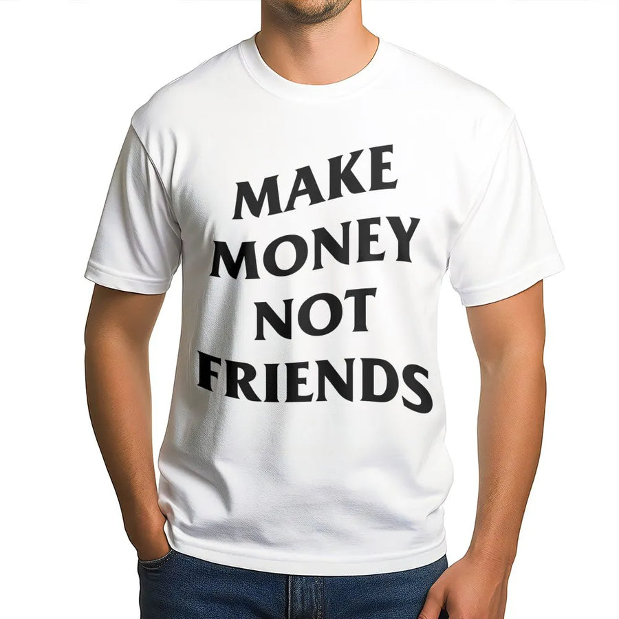 Make Money Not Friends T-Shirt | Bold Motivational Streetwear Graphic | Premium Soft Cotton | Hustler Apparel Gift for Entrepreneurs