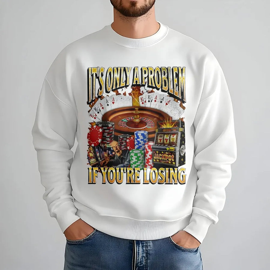 It's Only A Problem If You're Losing Sweatshirt | Vintage Casino Gambling Graphic | Premium Cotton Blend | Funny Poker Player Gift For Men And Women