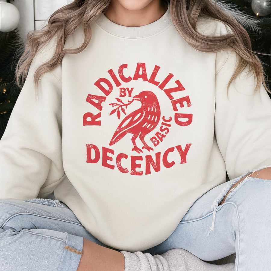 Radicalized By Basic Decency Sweatshirt | Protest Social Justice Graphic Crewneck | Premium Cotton Blend Apparel | Feminist Activist Birthday Gift