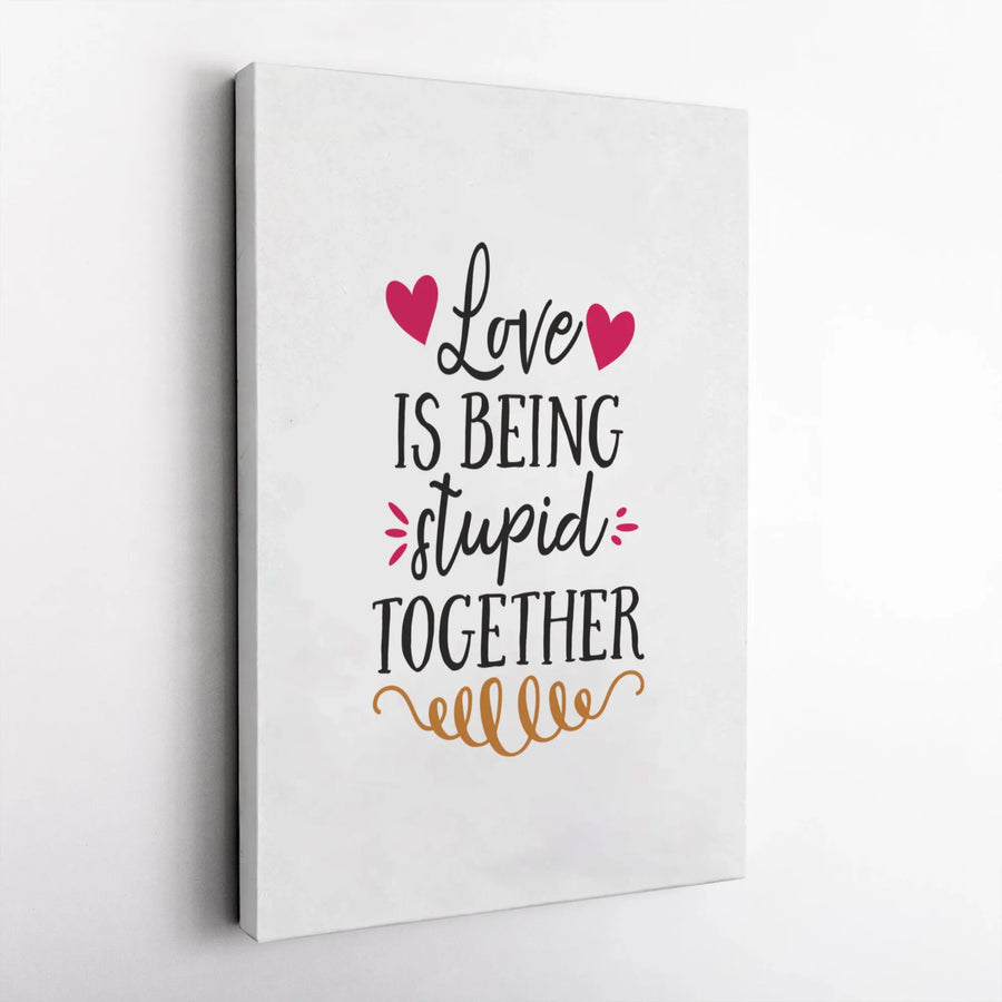 Love Is Being Stupid Together Canvas | Romantic Typography Wall Art | Premium Gallery Wrap Decor | Funny Couples Anniversary Gift